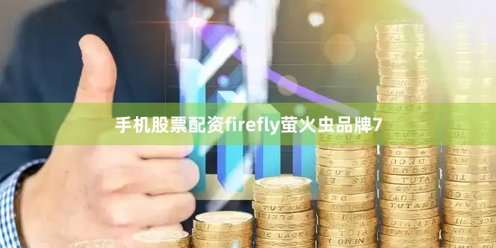 手机股票配资firefly萤火虫品牌7