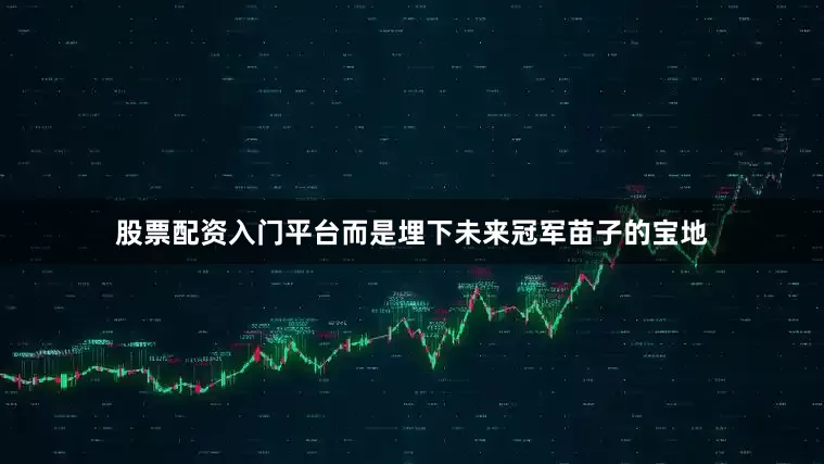 股票配资入门平台而是埋下未来冠军苗子的宝地
