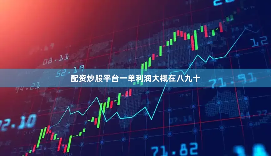 配资炒股平台一单利润大概在八九十