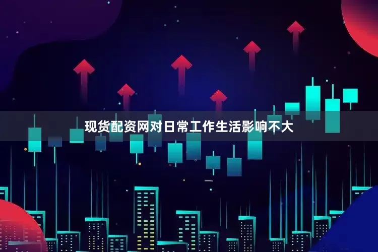 现货配资网对日常工作生活影响不大