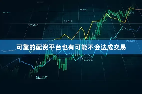 可靠的配资平台也有可能不会达成交易