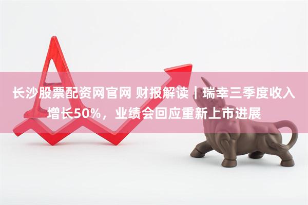长沙股票配资网官网 财报解读｜瑞幸三季度收入增长50%，业绩会回应重新上市进展