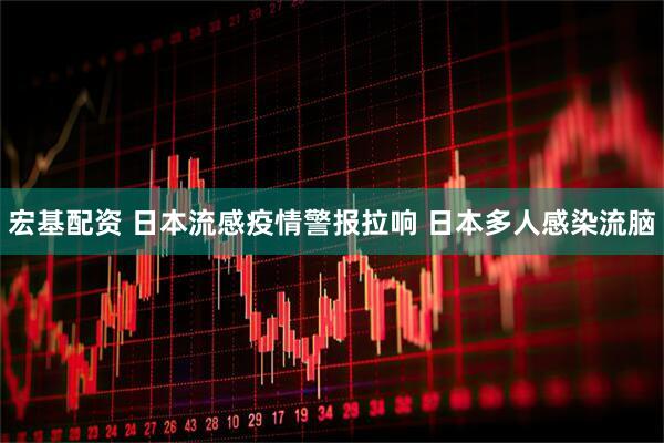 宏基配资 日本流感疫情警报拉响 日本多人感染流脑